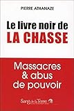 Le livre noir de la chasse : Massacres & abus de pouvoir by 