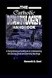 The Catholic Demonologist Handbook: A Comprehensive guidebook to understanding ,diagnosing  and solving Ghost and Demonic Hauntings.