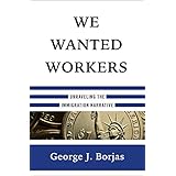 We Wanted Workers: Unraveling the Immigration Narrative