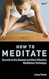 How to Meditate: Secrets to the Easiest and Most Effective Meditation Technique by Larry Terkel