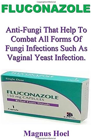 Fluconazole: Anti-Fungi That Help To Combat All Forms Of Fungi Infections Such As Vaginal Yeast Infection Paperback – October 19, 2018