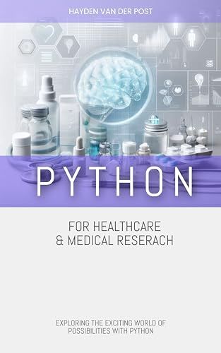 Python for Healthcare & Medical Research: EXPLORING THE EXCITING WORLD OF POSSIBILITIES WITH PYTHON