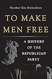 To Make Men Free: A History of the Republican Party
