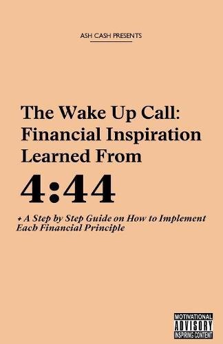 The Wake Up Call: Financial Inspiration Learned from 4:44 + A Step by Step Guide on How to Implement Each Financial Principle