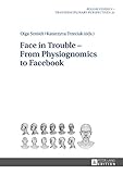 Face in Trouble From Physiognomics to Facebook (Polish Studies - Transdisciplinary Perspectives 21) by Olga Szmidt, Katarzyna Trzeciak