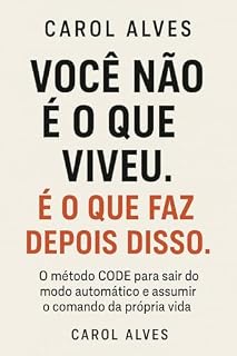 Livro Você não é o que viveu. É o que faz faz depois disso.: Método CODE para sair do automático e assumir o comando da própria vida