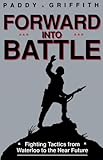 Forward into Battle: Fighting Tactics from Waterloo to the Near Future by