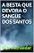 Livro A BESTA QUE DEVORA O SANGUE DOS SANTOS (INSTRUÇÃO PARA O APOCALIPSE QUE SE APROXIMA Livro 124)
