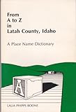 Front cover for the book From A to Z in Latah County, Idaho: A Place Name Dictionary by Lalia Phipps Boone