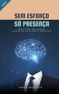 Livro Sem Esforço, Só Presença - Vol. 02: Como Viver Sem Esforço Através da Consciência Espiritual