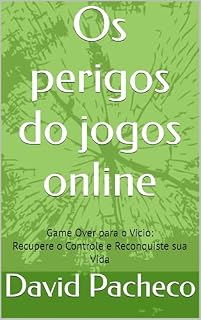 Livro Os perigos do jogos online: Game Over para o Vício: Recupere o Controle e Reconquiste sua Vida