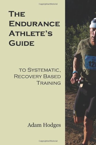 The Endurance Athlete's Guide to Systematic, Recovery Based Training by Adam Hodges