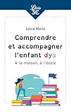 Comprendre et accompagner l'enfant dys : A la maison, à l'école by