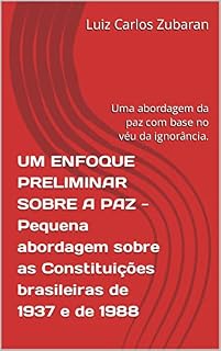 Livro UM ENFOQUE PRELIMINAR SOBRE A PAZ - Pequena abordagem sobre as Constituições brasileiras de 1937 e de 1988: Uma abordagem da paz com base no véu da ignorância.