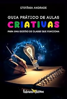Livro GUIA PRÁTICO DE AULAS CRIATIVAS: Para uma gestão de classe que funciona