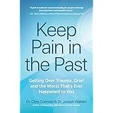 Keep Pain in the Past: Getting Over Trauma, Grief and the Worst That’s Ever Happened to You