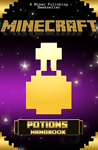 MINECRAFT: Potions Handbook: Mining, Enchanting and Potions Reference With Minecraft Secrets (Minecraft Handbook Essential Guide Books for Kids) (Secret ... Handbook Guide) (Minecraft Handbooks 6)