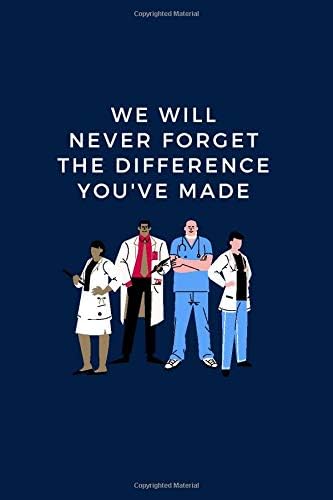 We Will Never Forget the Difference You've Made: Doctor and Nurses Appreciation Gift Journal for Heroes Who Risk their Lives in the Line of Duty