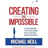 Creating the Impossible: A 90-day Program to Get Your Dreams Out of Your Head and into the World
