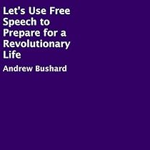 Let's Use Free Speech to Prepare for a Revolutionary Life Let's Use Free Speech to Prepare for a Revolutionary Life