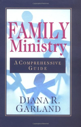Family Ministry: A Comprehensive Guide by Diana R. Garland