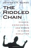 The Riddled Chain : Chance, Coincidence, and Chaos in Human Evolution, McKee, Jeffrey Kevin, 081352783X