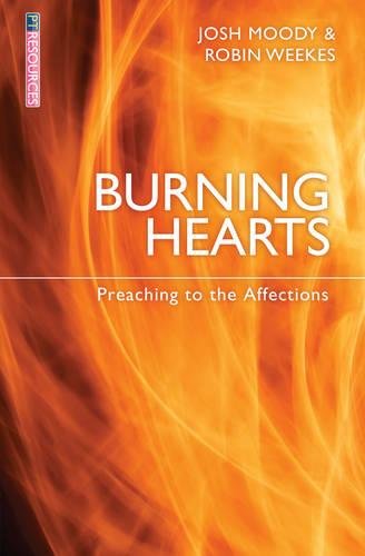 Burning Hearts: Preaching to the Affections (Proclamation Trust) by Josh Moody, Robin Weekes