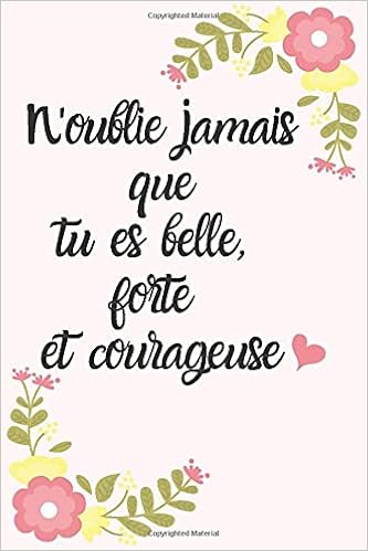 N Oublie Jamais Que Tu Es Belle Forte Et Courageuse Un Carnet De Note Pour Fille Et Femme Idee De Cadeaux Pour Sa Copine Sa Fille Sa Femme Sa Soeur Sa Meilleure Amie