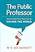 The Public Professor: How to Use Your Research to Change the World