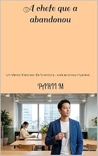 Livro A chefe que a abandonou: Um Mentor Silencioso: Ele foi embora... e ela se tornou imparável.