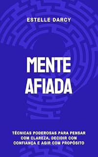 Livro Mente Afiada: Técnicas Poderosas para Pensar com Clareza, Decidir com Confiança e Agir com Propósito