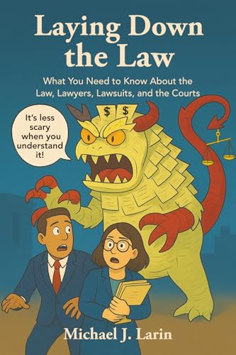 Laying Down the Law: What You Need to Know About the Law, Lawyers, Lawsuits, an…