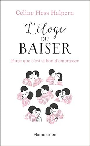 Amazon Fr L Eloge Du Baiser Parce Que C Est Si Bon D Embrasser Hess Halpern Celine Livres