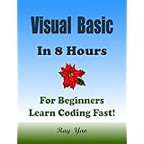 VISUAL BASIC: in 8 Hours, For Beginners, Learn Coding Fast! VB Programming Language Crash Course, A Quick Start Guide Tutorial Book with Hands-On Projects in Easy Steps! An Ultimate Beginner's Guide!