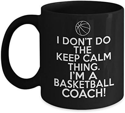 I Don't Do the Keep Calm Thing - Basketball Coach Coffee Mug