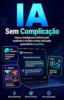 Livro IA Sem Complicação: Como a Inteligência Artificial está mudando o mundo e como aproveitar seu potencial na prática (O Potencial da Inteligência Artificial)