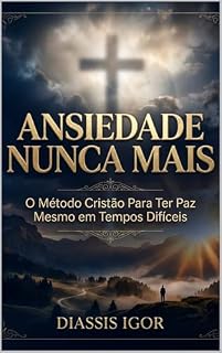 Livro ANSIEDADE NUNCA MAIS: O MÉTODO CRISTÃO PARA TER PAZ MESMO EM TEMPOS DIFÍCEIS