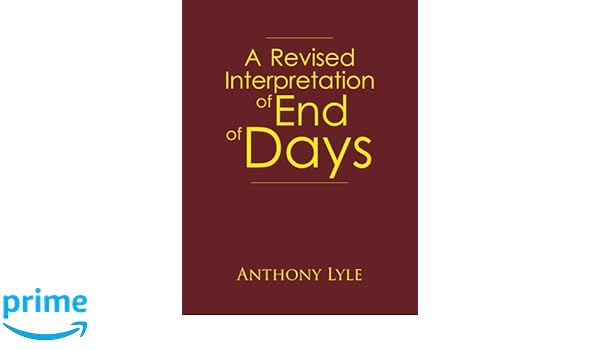 A Revised Interpretation Of End Of Days Anthony Lyle - 