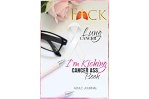 F*CK Lung Cancer: I'm Kicking Cancer Ass Book: Cancer Journals For Patients To Write In: Blank Medications, Appointments, Contacts, Symptoms & ... Pages: Women Cancer Encouragement Notebook
