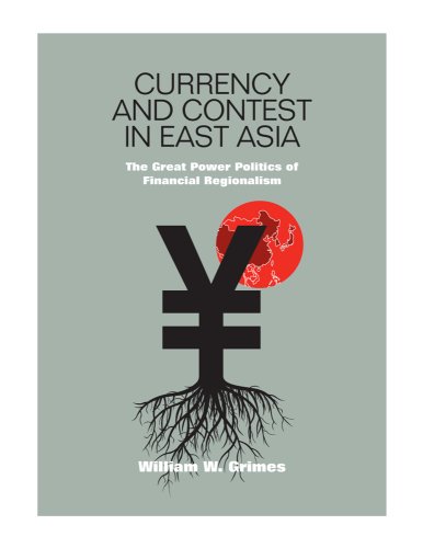 Currency and Contest in East Asia: The Great Power Politics of Financial Regionalism (Cornell Studies in Money)
