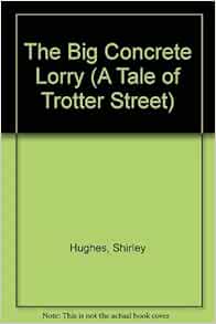 The Big Concrete Lorry (Tale of Trotter Street): Hughes, Shirley