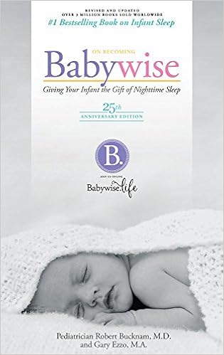 On Becoming Babywise: Giving Your Infant the Gift of Nightime Sleep - 25th Anniversary Edition, by Robert Bucknam M.D. On Becoming Babywise: Giving Your Infant the Gift of Nightime Sleep - 25th Anniversary Edition, by Robert Bucknam M.D.