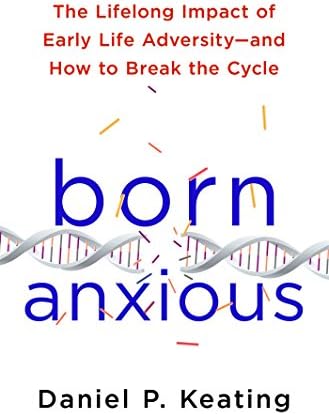 Born Anxious: The Lifelong Impact of Early Life Adversity - and How to Break the Cycle