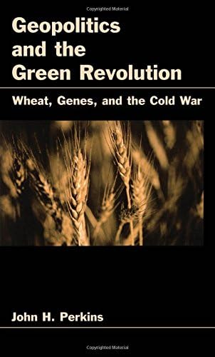 Geopolitics and the Green Revolution: Wheat, Genes, and the Cold War