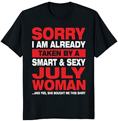sorry i am already taken by a smart &amp; sexy July woman shirt