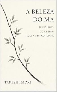 Livro A Beleza do Ma: A arte japonesa do espaço entre — princípios milenares de design e filosofia para uma vida mais leve, presente e intencional (Sabedoria Japonesa para a Vida Moderna)