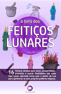 Livro O Livro dos Feitiços Lunares: 16 feitiços simples para amor, prosperidade, proteção e outras finalidades sob cada fase Lunar