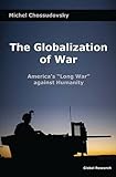 The Globalization of War: America's ''Long War'' against Humanity by