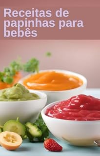 Livro Receitas de papinhas para bebês: Alimentação Saudável e Prática: Descubra Receitas Nutritivas de Papinhas para Bebês!