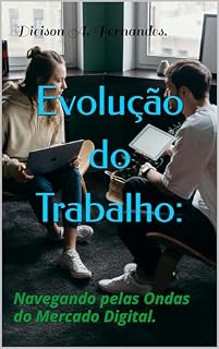 Livro Evolução do Trabalho: Navegando pelas Ondas do Mercado Digital. (Caminhos para o Sucesso. ✨️)